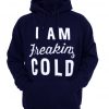 I am Freaking Cold Hoodie