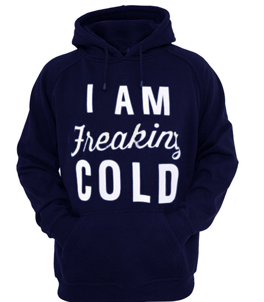 I am Freaking Cold Hoodie