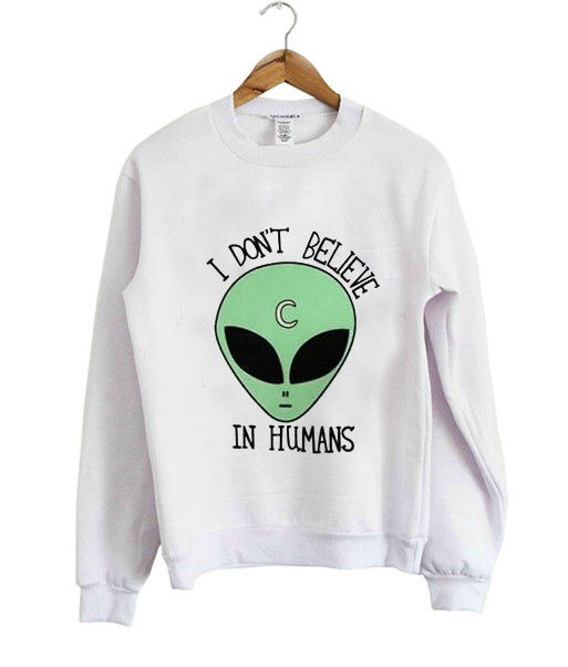 I don't Believe in humans Sweatshirt