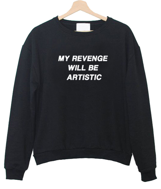 My Revenge will be Artistic Sweatshirts