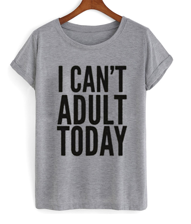 I Can’t Adult Today T-Shirt I Can’t Adult Today T-Shirt