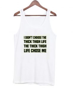 I didn't choose the Thick Thigh Life Tanktop