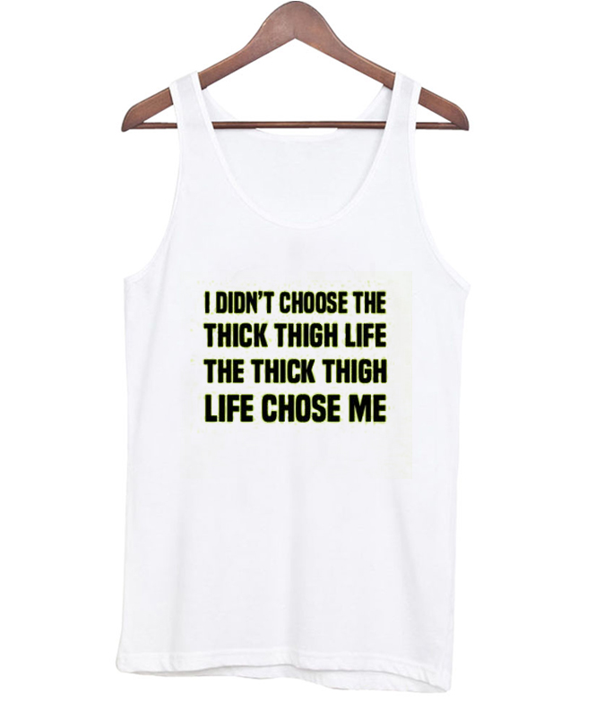 I didn't choose the Thick Thigh Life Tanktop