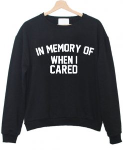 In Memory Of When I Cared Sweatshirt