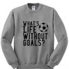 What's Life Without Goals Sweatshirt