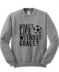 What's Life Without Goals Sweatshirt