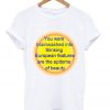 You Were Brainwashed Into Thinking European Features T-Shirt