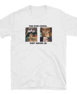 The Eyes Chico they never lie T-shirt
