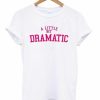 A Little Bit Dramatic T-shirt