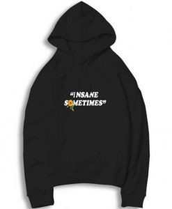 Insane Sometimes Hoodie