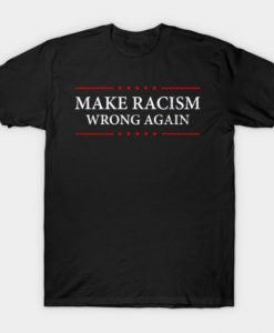 Make Racism Wrong Again T-shirt