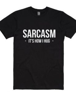 SARCASM It’s how i hug T-shirt