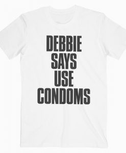 Debbie says use condoms T-shirt