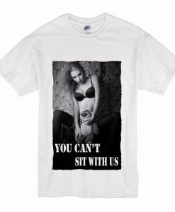 You can't sit with us Gorgeous T-shirt