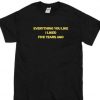 Everything you like I liked Five years ago T-shirt