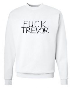 Fuck Trevor Sweatshirt