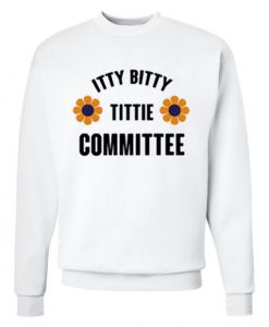 Itty Bitty Titty Committee Sweatshirt