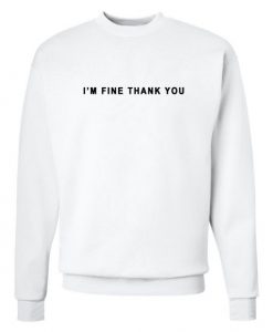 I’m Fine Thank You Sweatshirt White