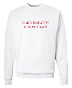 Make Empathy Great Again Sweatshirt
