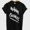 Nothing Changes T-shirt