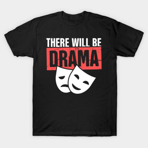 There will Be Drama T-shirt