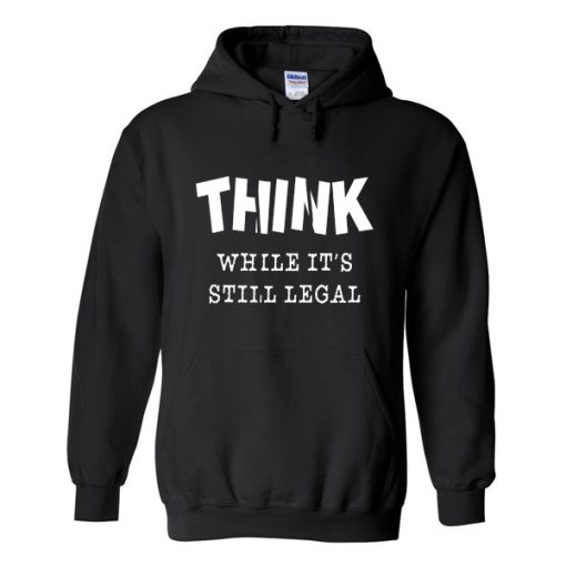 Think while it’s still legal Hoodie