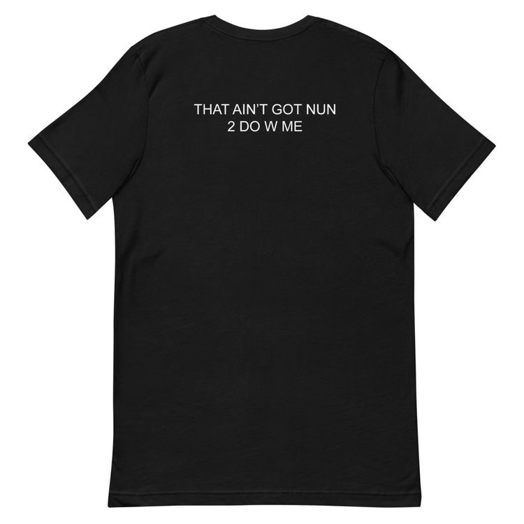 That Aint got nun 2 do w me T-shirt