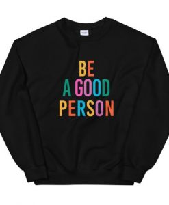 Be A Good Person Sweatshirt