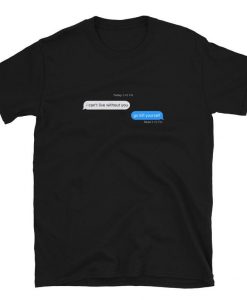 I Cant Live Without You imessage meme T-shirt