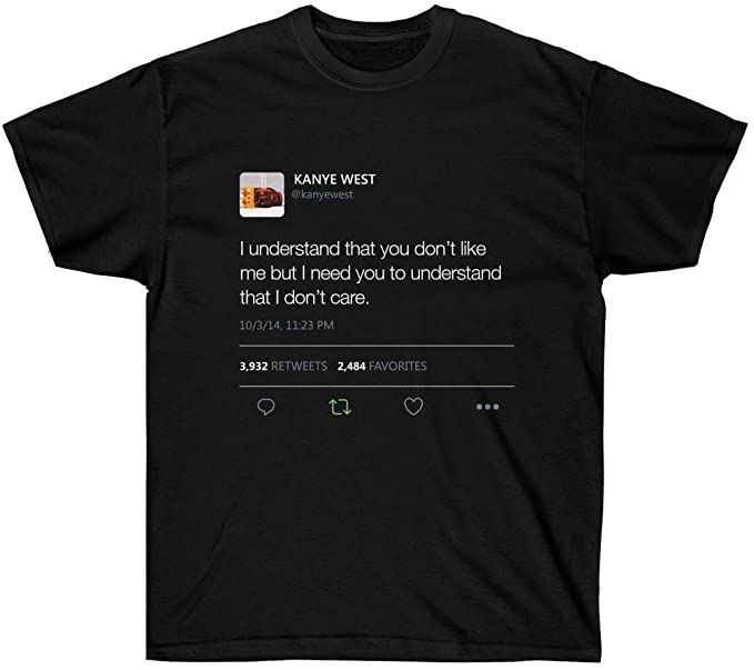 I understand that you don't like me but I need you to understand that I dont care Kanye West Tweet T-shirt Black