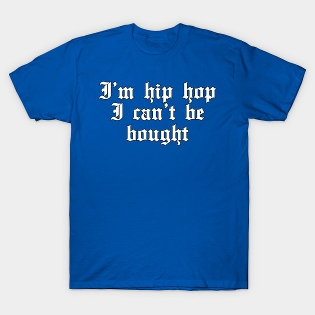 Im Hip hop I can't be bought T-shirt