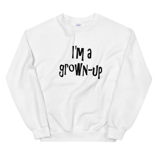 I’m a grown-up Sweatshirt