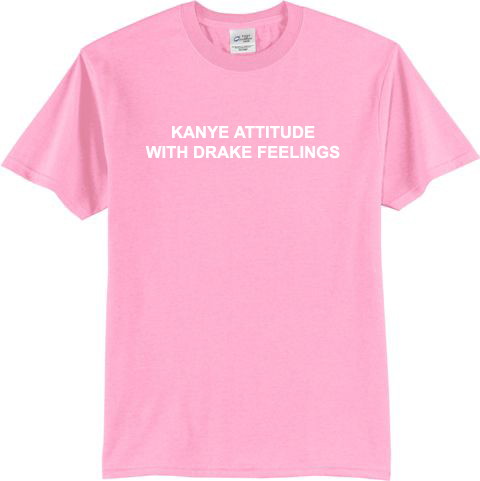 kanye attitude with drake feelings shirt