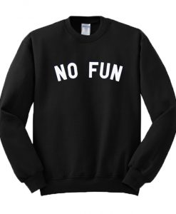 No Fun Sweatshirt