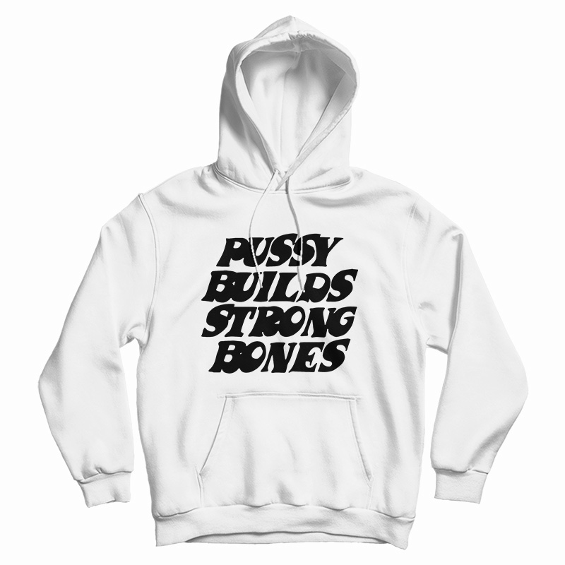 Pussy Builds Strong Bones Black Font Hoodie