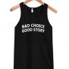 Bad Choice Good Story Quote Tanktop