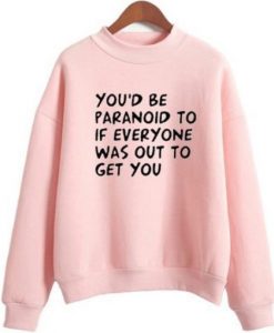 You’d be Paranoid Sweatshirt