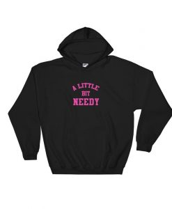 A Little Bit Needy Hoodie