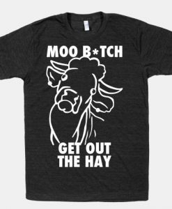 Moo Bitch Get Out The Hay T-shirt