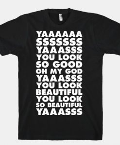 Yaaasss You Look So Good T-shirt