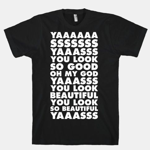Yaaasss You Look So Good T-shirt