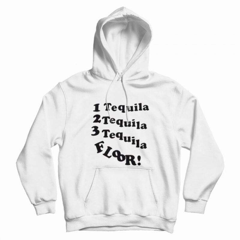 1 Tequila 2 Tequila 3 Tequila Floor Hoodie