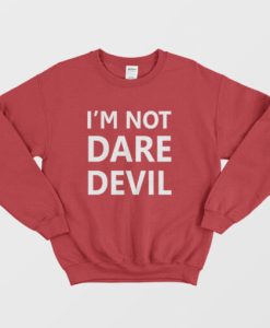 I’m Not Dare Devil Sweatshirt