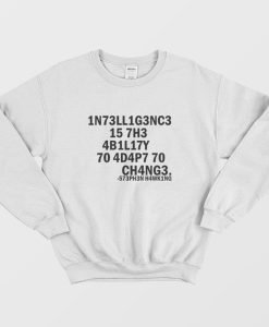 Intelligence Is The Ability To Adapt To Change Sweatshirt