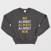 We Almost Always Almost Win Sweatshirt