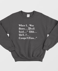 When I Was Born Devil Said Ohh Shit Competition Sweatshirt