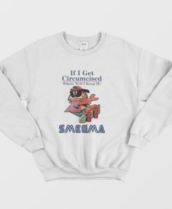 If I Get Circumcised When Will I Keep My Smegma Sweatshirt