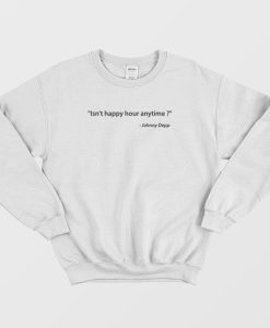 Isn’t Happy Hour Anytime Johnny Depp Sweatshirt