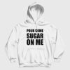 Pour Some Sugar On Me Hoodie