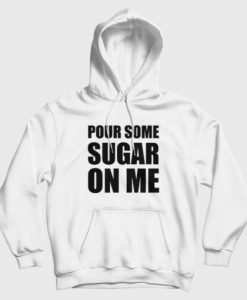 Pour Some Sugar On Me Hoodie